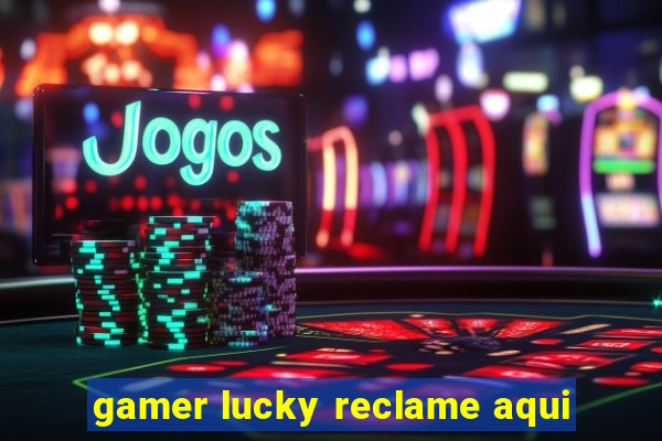 gamer lucky reclame aqui